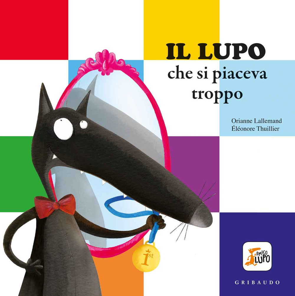 Il lupo che si piaceva troppo. Amico lupo. Ediz. a colori