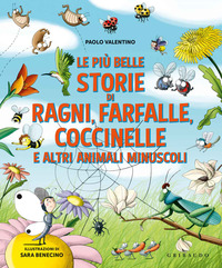 PIU' BELLE STORIE DI RAGNI FARFALLE COCCINELLE E ALTRI ANIMALI MINUSCOLI (LE) di...
