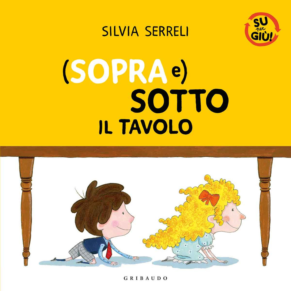 (Sopra e) sotto il tavolo. Su per giù. Ediz. a colori