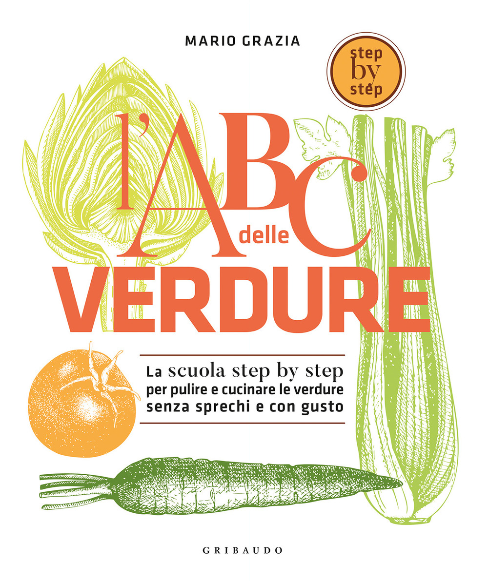 L'ABC delle verdure. La scuola step by step per pulire e cucinare le verdure senza sprechi e con gusto