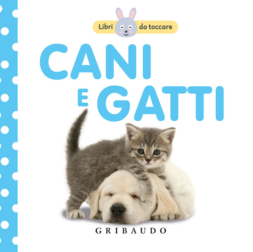 Cani e gatti. Libri da toccare. Ediz. illustrata