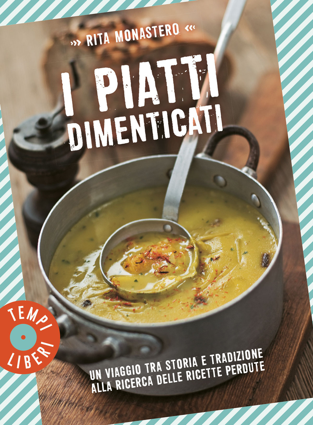 I piatti dimenticati. Un viaggio tra storia e tradizione alla ricerca delle ricette perdute