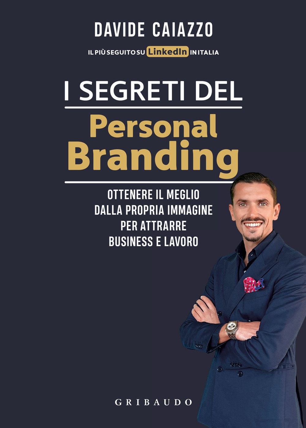 I segreti del personal branding. Ottenere il meglio dalla propria immagine per attrarre business e lavoro