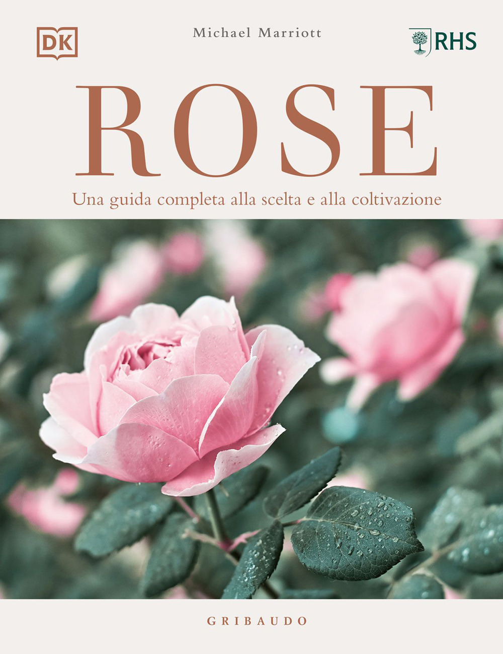 Rose. Una guida completa alla scelta e alla coltivazione. Ediz. illustrata