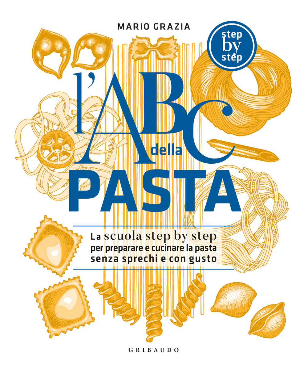 L'ABC della pasta. La scuola step by step per preparare e cucinare la pasta senza sprechi e con gusto