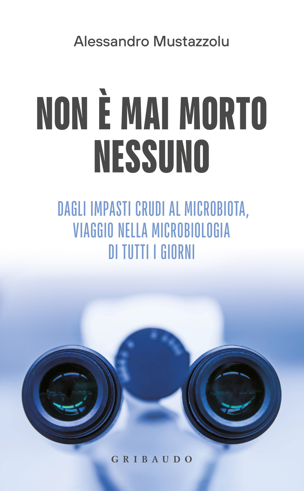 Non è mai morto nessuno. Dagli impasti crudi al microbiota, viaggio nella microbiologia di tutti i giorni