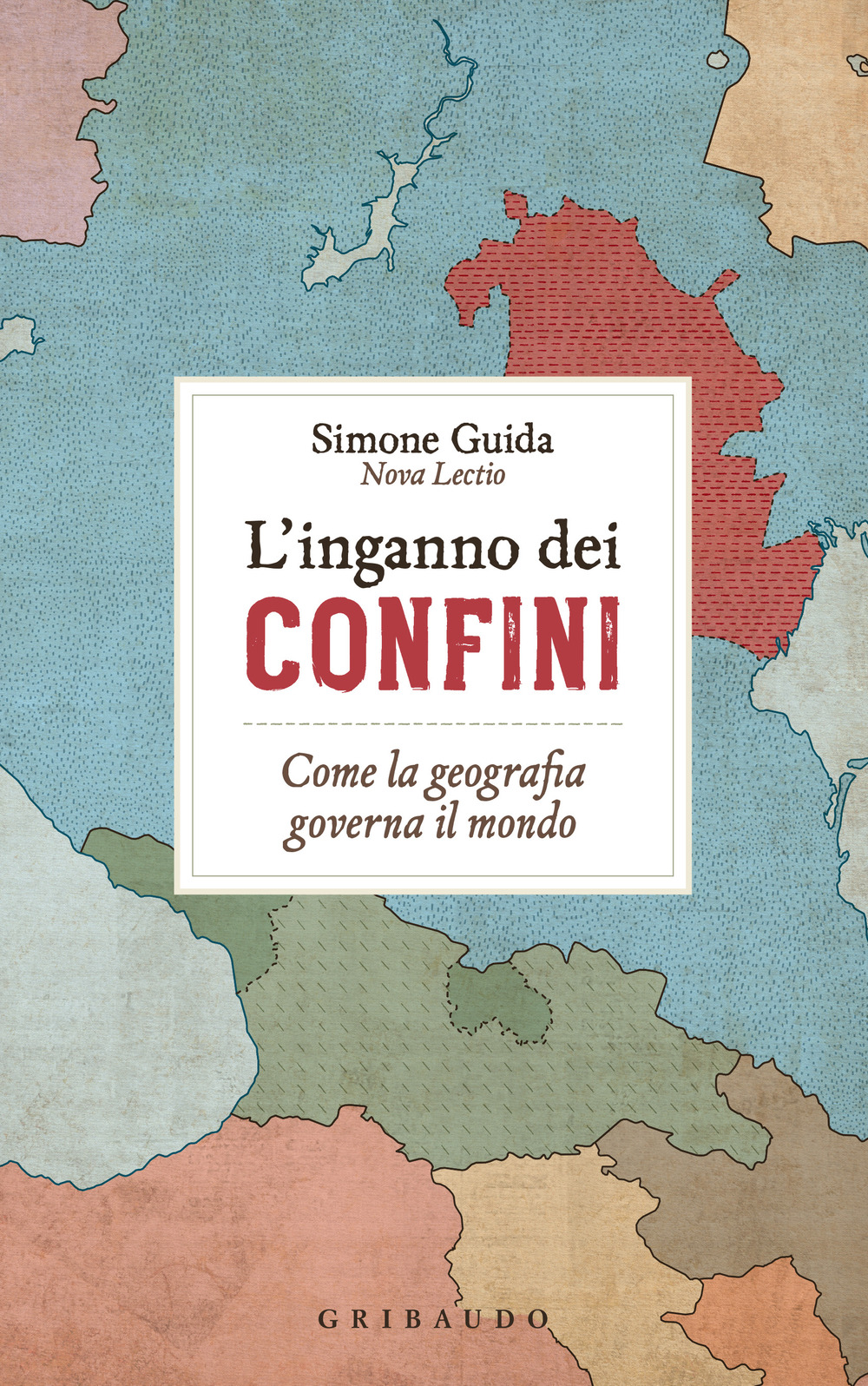 L'inganno dei confini. Come la geografia governa il mondo