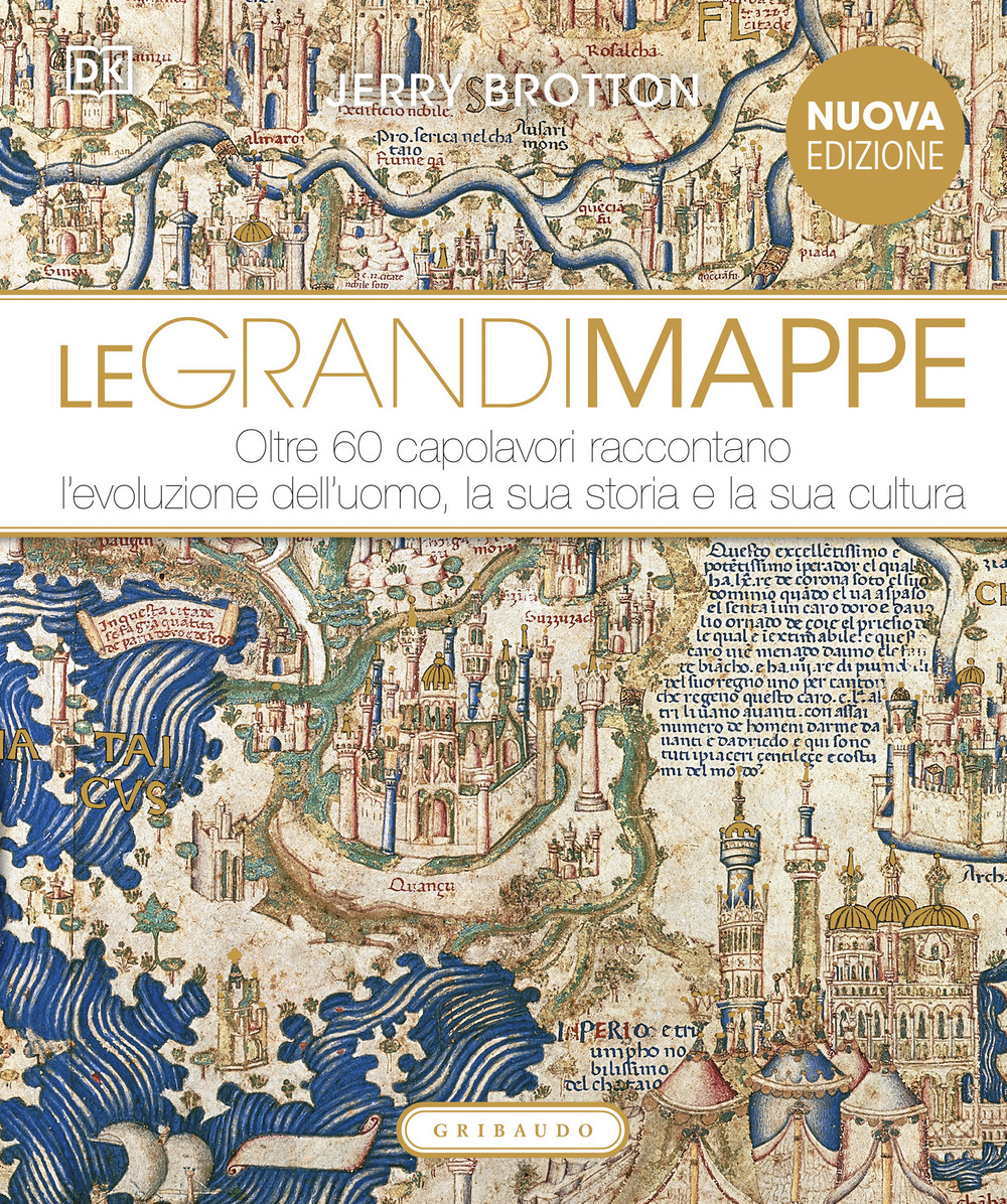 Le grandi mappe. Oltre 60 capolavori raccontano l'evoluzione dell'uomo, la sua storia e la sua cultura. Ediz. illustrata
