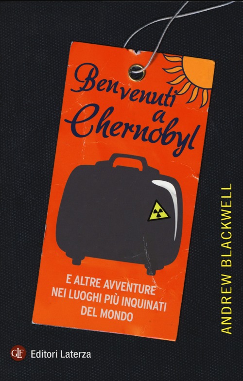 Benvenuti a Chernobyl. E altre avventure nei luoghi più inquinati del mondo