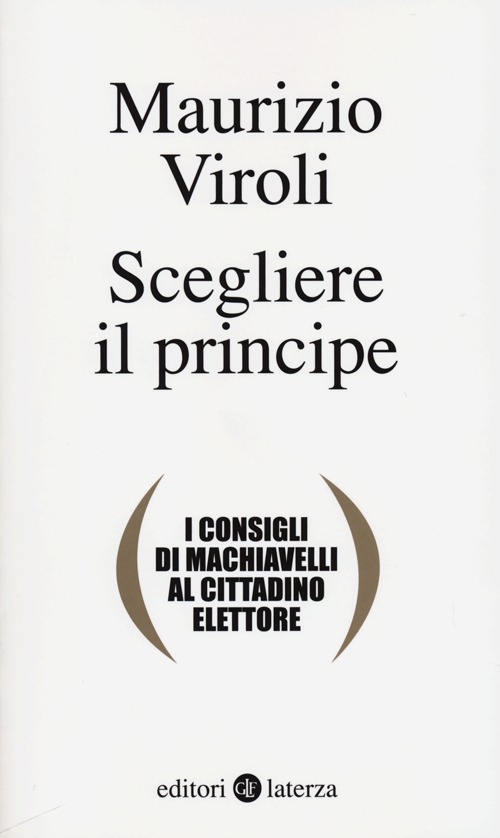 Scegliere il principe. I consigli di Machiavelli al cittadino elettore