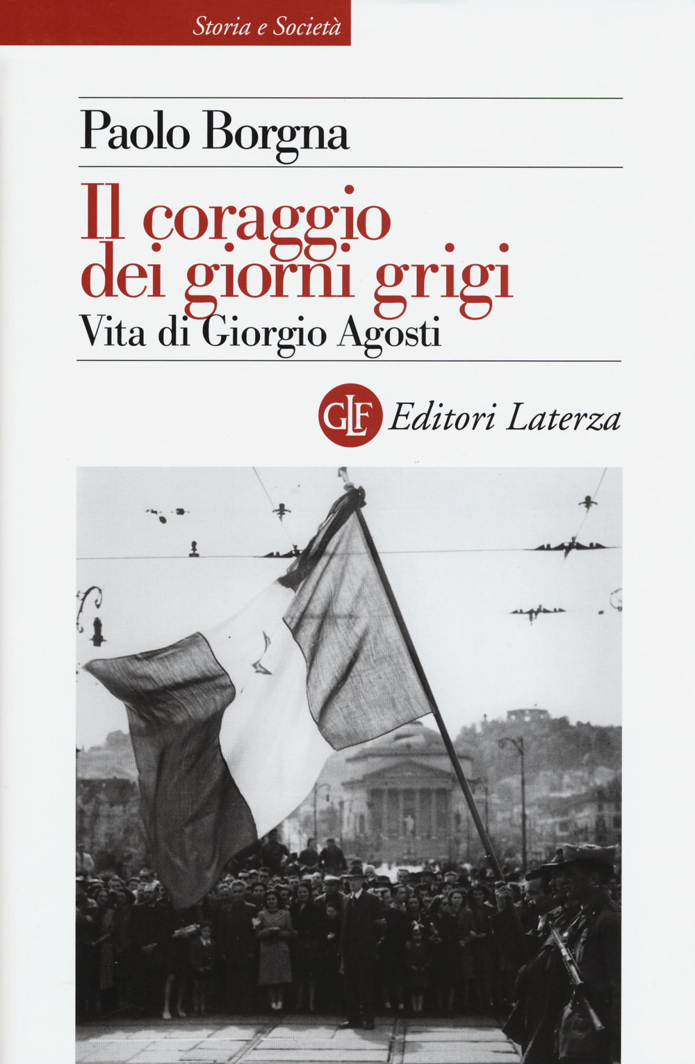 Il coraggio dei giorni grigi. Vita di Giorgio Agosti