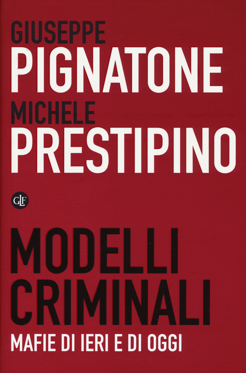 MODELLI CRIMINALI. MAFIE DI IERI E DI OGGI - Pignatone Giuseppe; Prestipino Michele - 9788858134047
