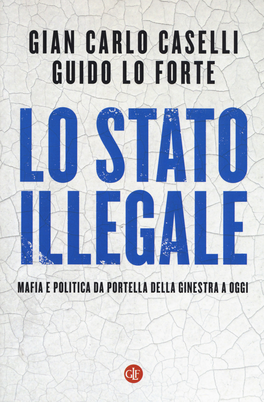 STATO ILLEGALE. MAFIA E POLITICA DA PORTELLA DELLA GINESTRA A OGGI (LO) - Caselli Giancarlo; Lo Forte Guido - 9788858136898