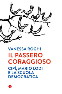 PASSERO CORAGGIOSO CIPI' MARIO LODI E LA SCUOLA DEMOCRATICA (IL) di ROGHI VANESSA
