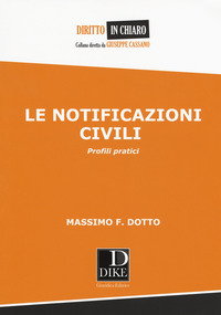 NOTIFICAZIONI CIVILI PROFILI PRATICI (LE) di DOTTO MASSIMO F.