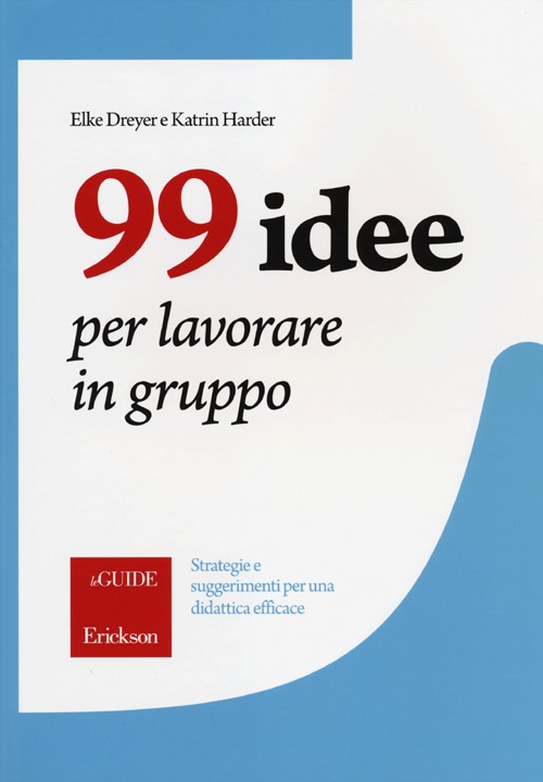 99 idee per lavorare in gruppo. Strategie e suggerimenti per una didattica efficace