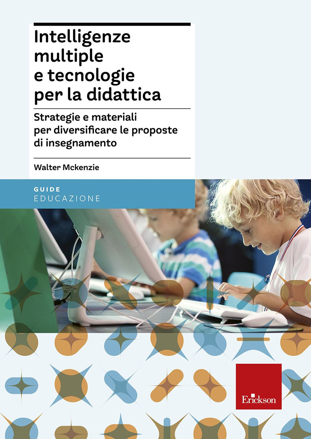 Intelligenze multiple e tecnologie per la didattica. Strategie e materiali per diversificare le proposte di insegnamento