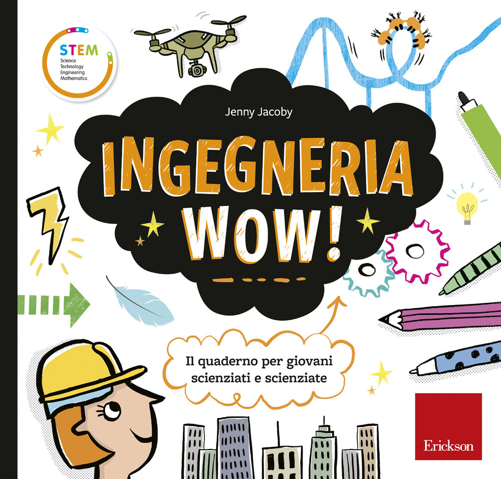 Ingegneria wow! Il quaderno per giovani scienziati e scienziate. Ediz. a colori