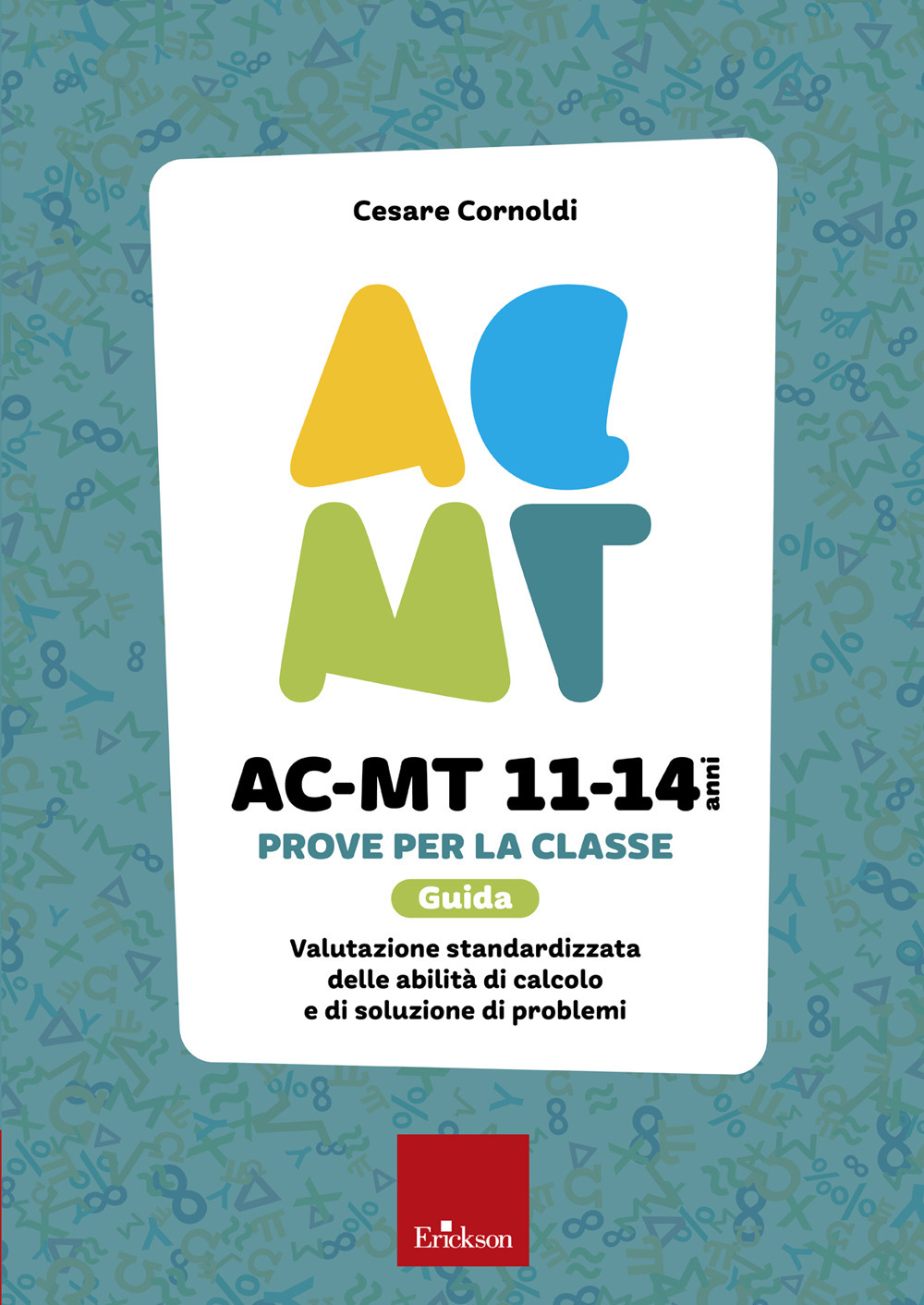 AC-MT 11-14 anni. Prove per la classe. Guida. Valutazione standardizzata delle attività di calcolo e di soluzione dei problemi