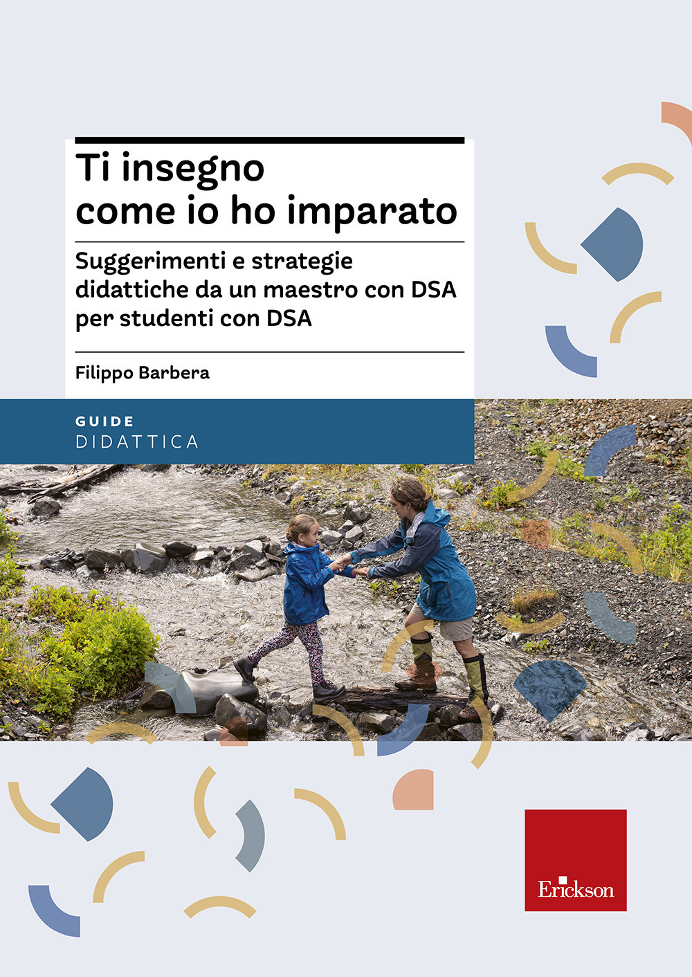 Ti insegno come io ho imparato. Suggerimenti e strategie didattiche da un maestro con DSA per studenti con DSA