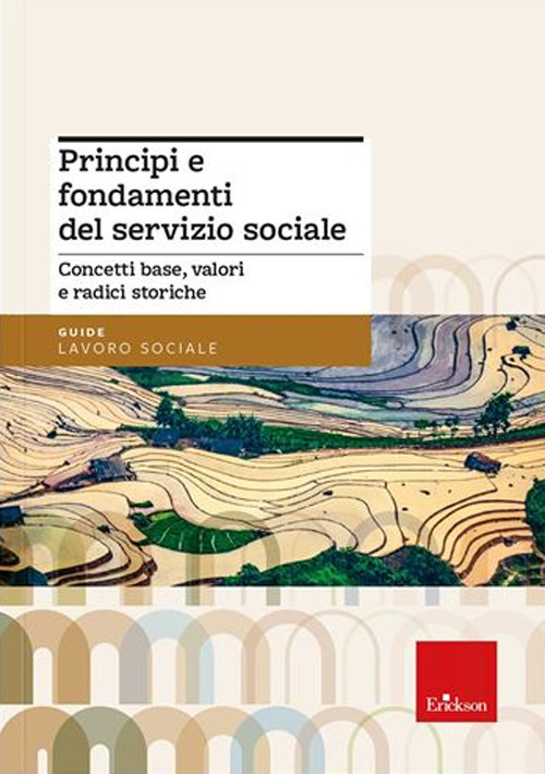 Principi e fondamenti del servizio sociale. Concetti base, valori e radici storiche. Nuova ediz.