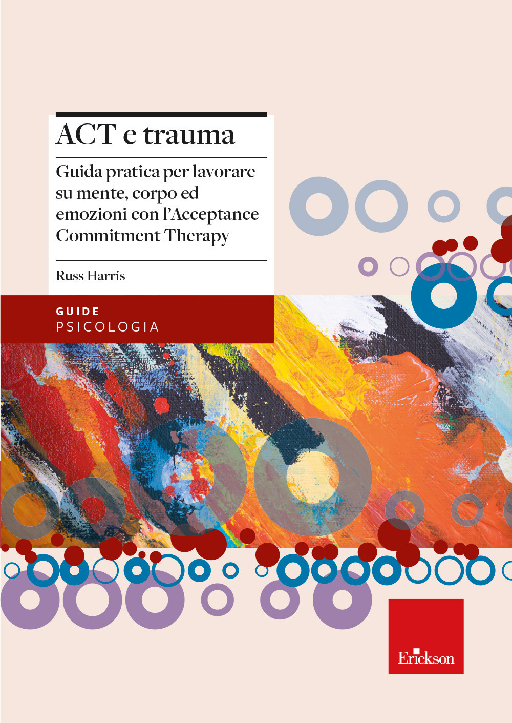 Act e trauma. Guida pratica per lavorare su mente, corpo ed emozioni con l'Acceptance Commitment Therapy