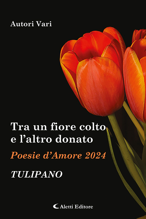 Tra un fiore colto e l'altro donato. Tulipano. Poesie d'amore