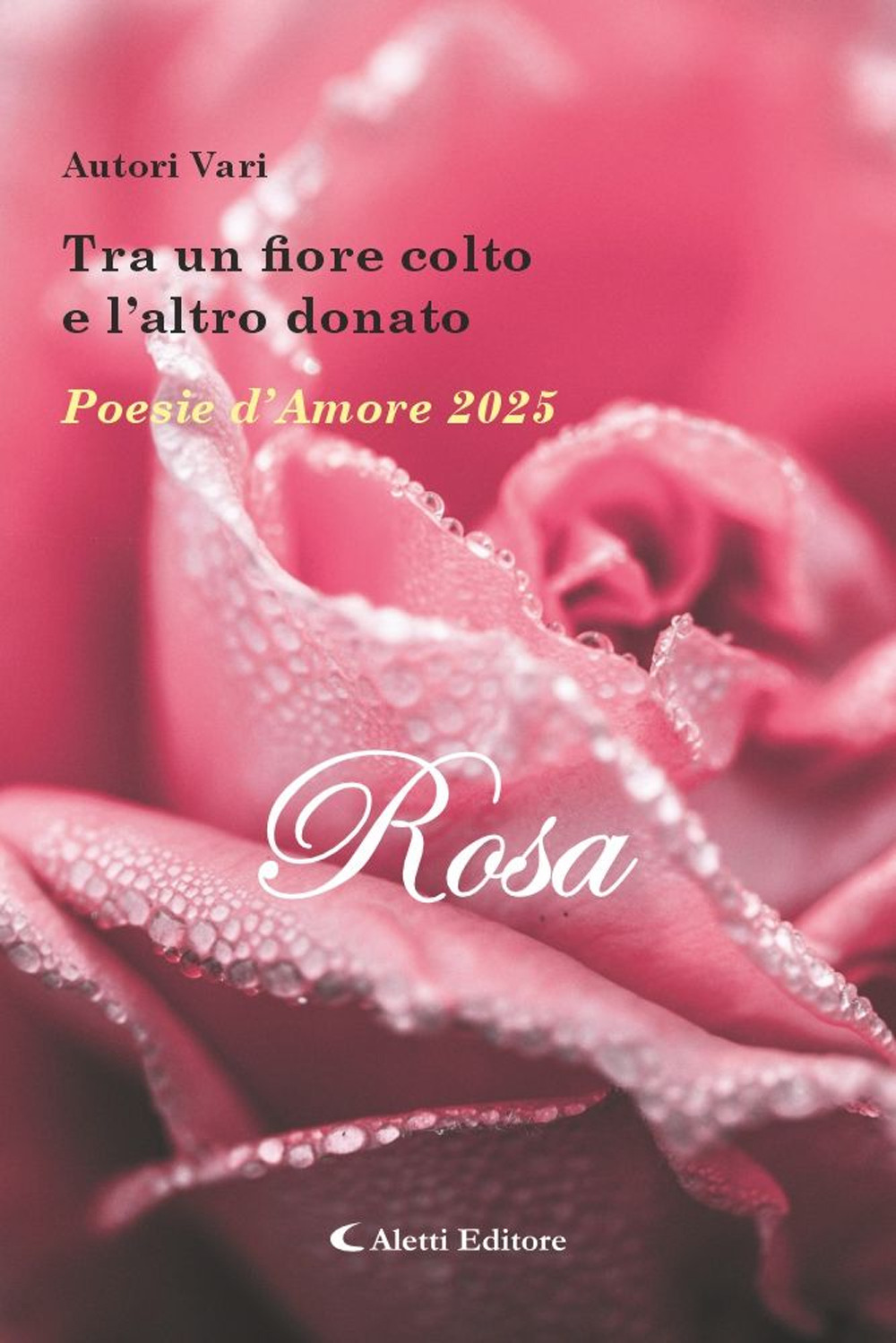 Tra un fiore colto e l'altro donato. Poesie d'amore 2025. Rosa