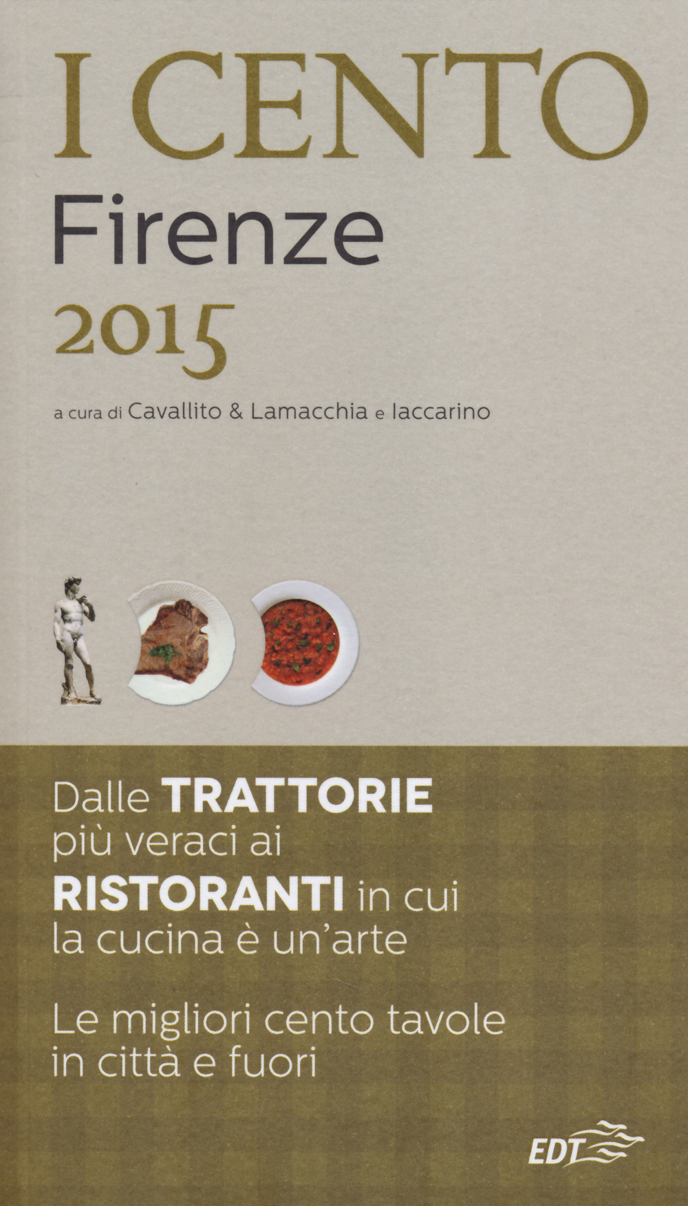 CENTO DI FIRENZE 2015. I 30 MIGLIORI RISTORANTI E LE 40 MIGLIORI TRATTORIE, 10 TRIPPAI, 5 PIZZERIE, 15 SCAMPAGNATE (I) - 9788859203735