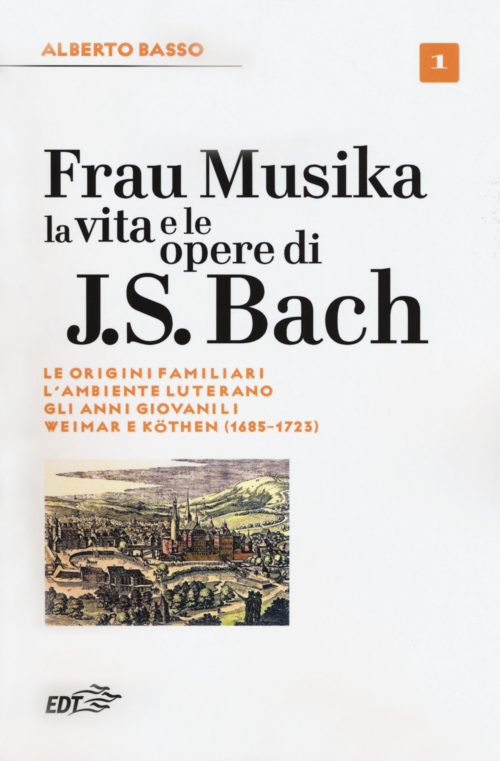 Frau Musika. La vita e le opere di J. S. Bach. Vol. 1: Le origini familiari, l'ambiente luterano, gli anni giovanili, Weimar e Köthen (1685-1723)