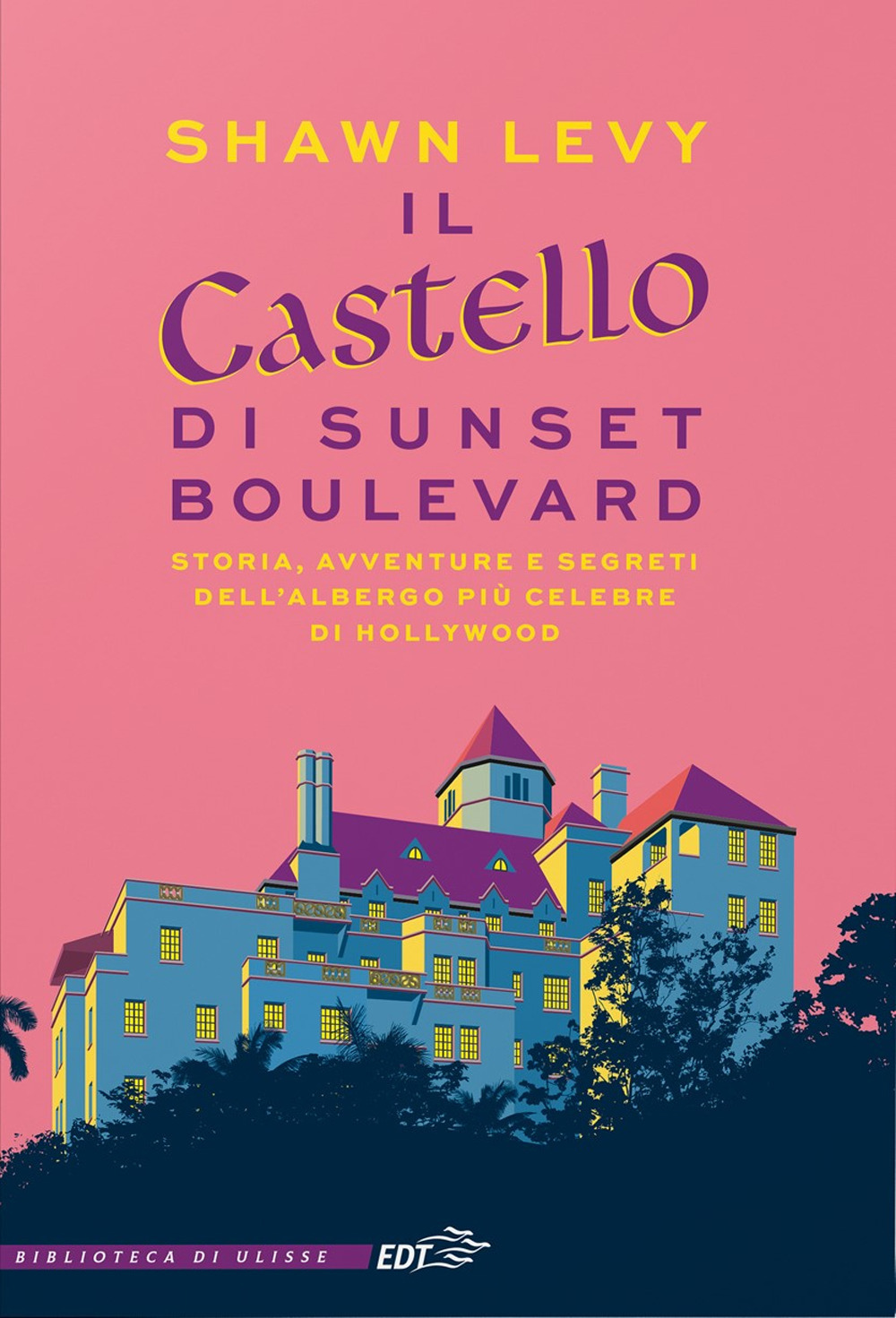 Il castello di Sunset Boulevard. Storia, avventure e segreti dell'albergo più celebre di Hollywood