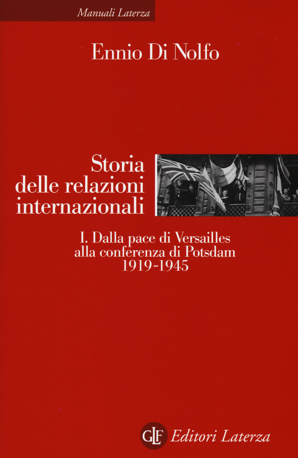 Storia delle relazioni internazionali. Vol. 1: Dalla pace di Versailles alla conferenza di Potsdam (1919-1945)