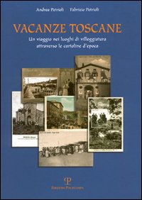 Vacanze toscane. Un viaggio nei luoghi di villeggiatura attraverso le cartoline d'epoca. Ediz. illustrata