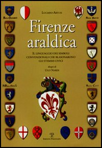 Firenze araldica. Il linguaggio dei simboli convenzionali che blasonarono gli stemmi civici