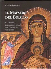 Il Maestro del Bigallo e la pittura della prima metà del Duecento agli Uffizi. Ediz. illustrata