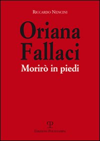 Oriana Fallaci. Morirò in piedi