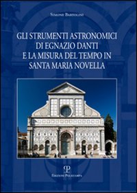 Gli strumenti astronomici di Egnazio Danti e la misura del tempo in Santa Maria Novella. Ediz. illustrata