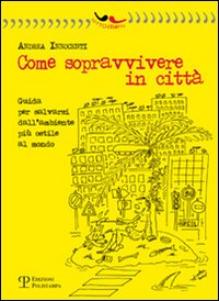 Come sopravvivere in città. Guida per salvarsi dall'ambiente più ostile al mondo