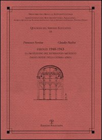 Firenze 1940-1943. La protezione del patrimonio artistico dalle offese della guerra aerea. Ediz. illustrata