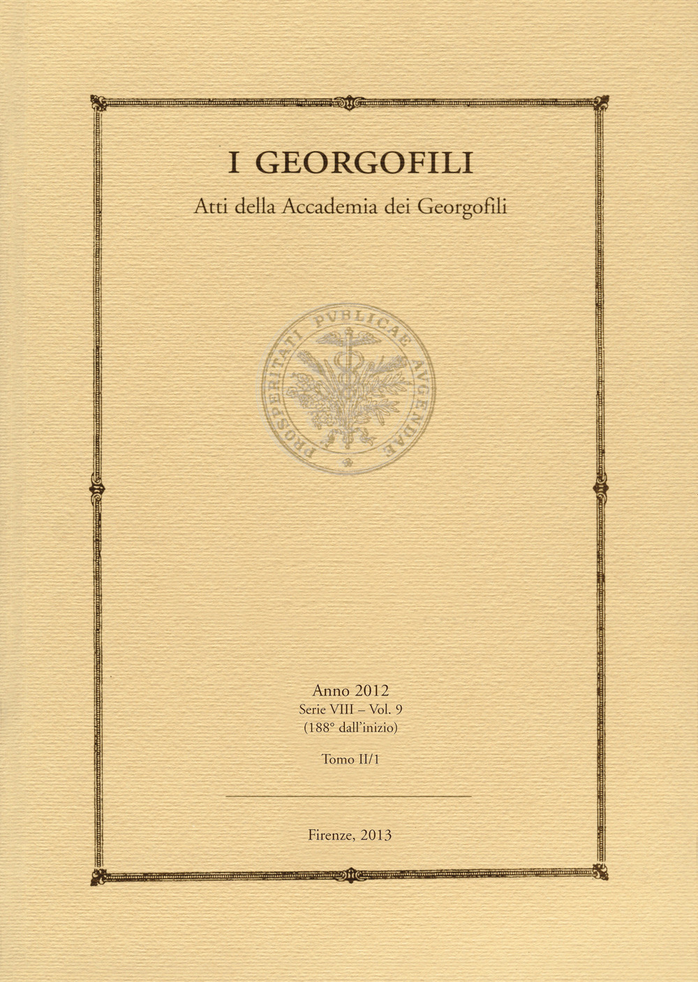 I Georgofili. Atti della Accademia dei Georgofili (2012). Vol. 9: Atti e rendiconto completo dell'attività dell'Accademia dei Georgofili