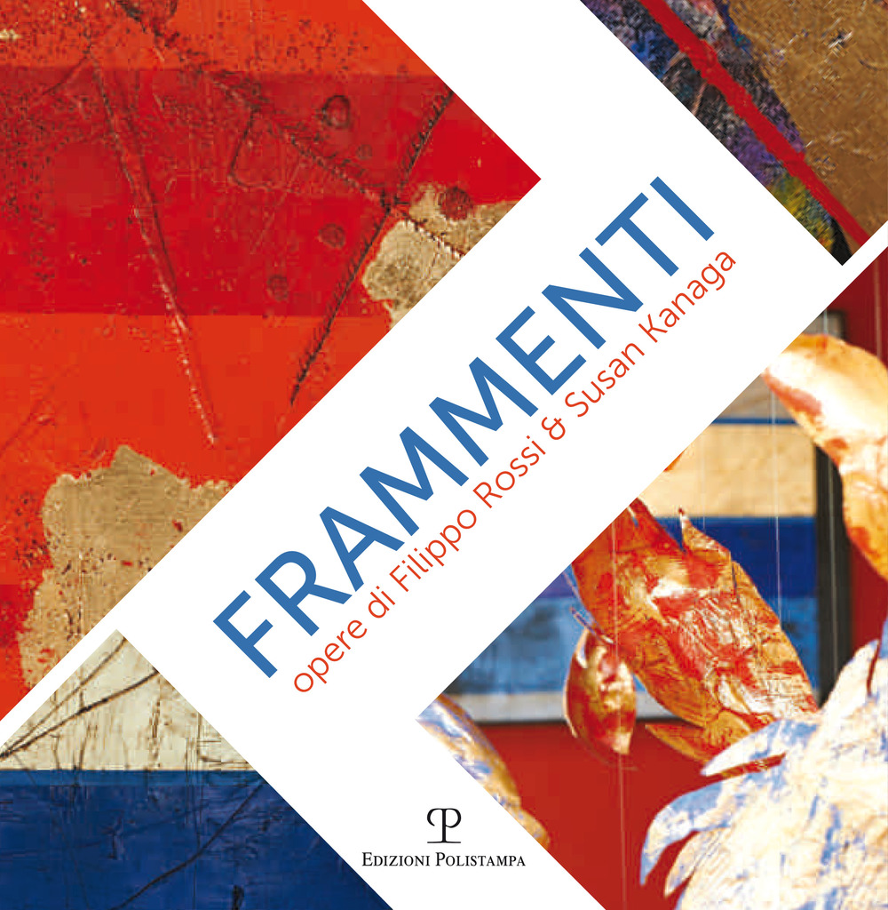Frammenti-Fragments. Opere di Filippo Rossi & Susan Kanaga. Ediz. bilingue