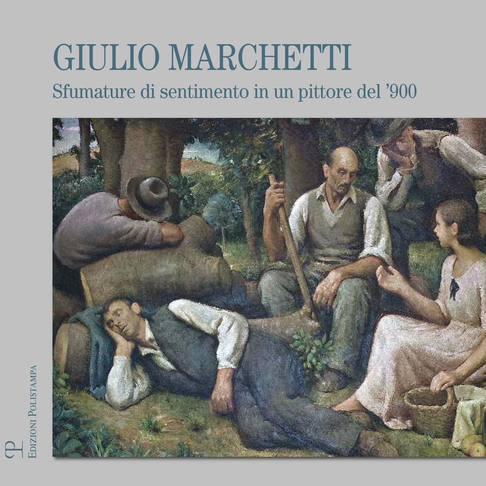 Giulio Marchetti. Sfumature di sentimento in un pittore del '900. Ediz. illustrata