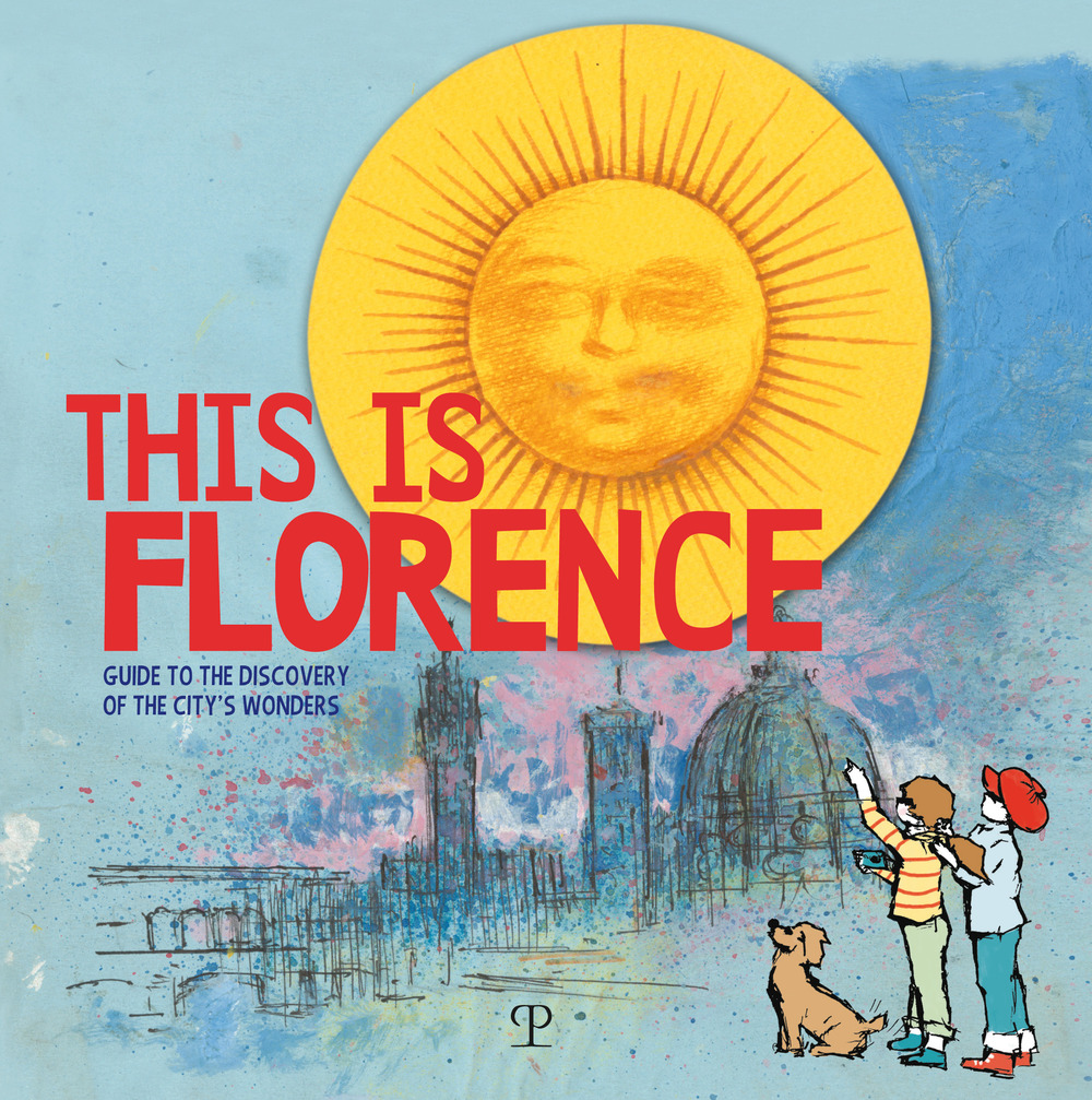 This is Florence. Guide to the discovery of the city's wonders