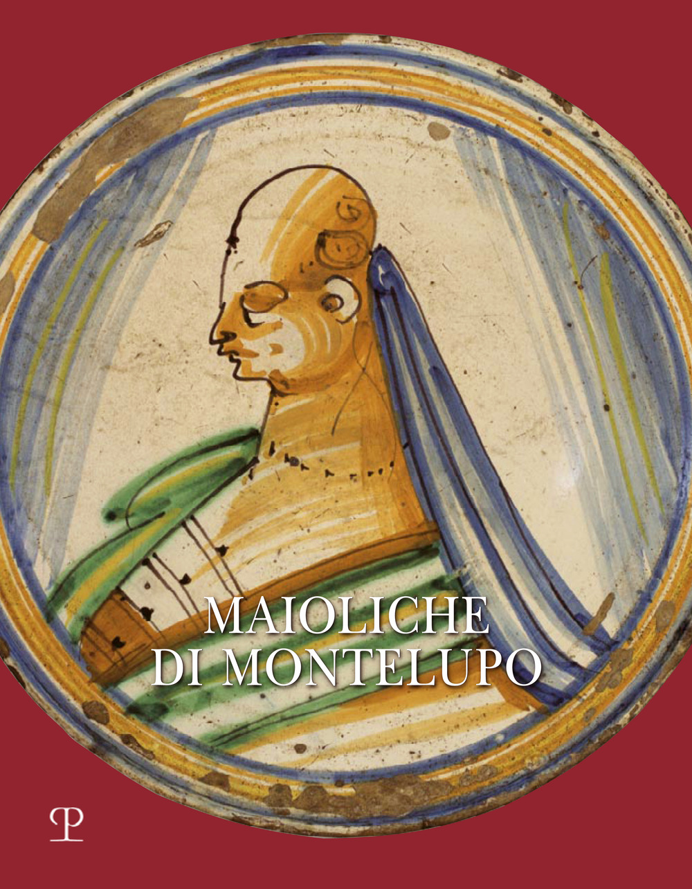 Maioliche di Montelupo. Stemmi, ritratti e «figurati». Ediz. a colori