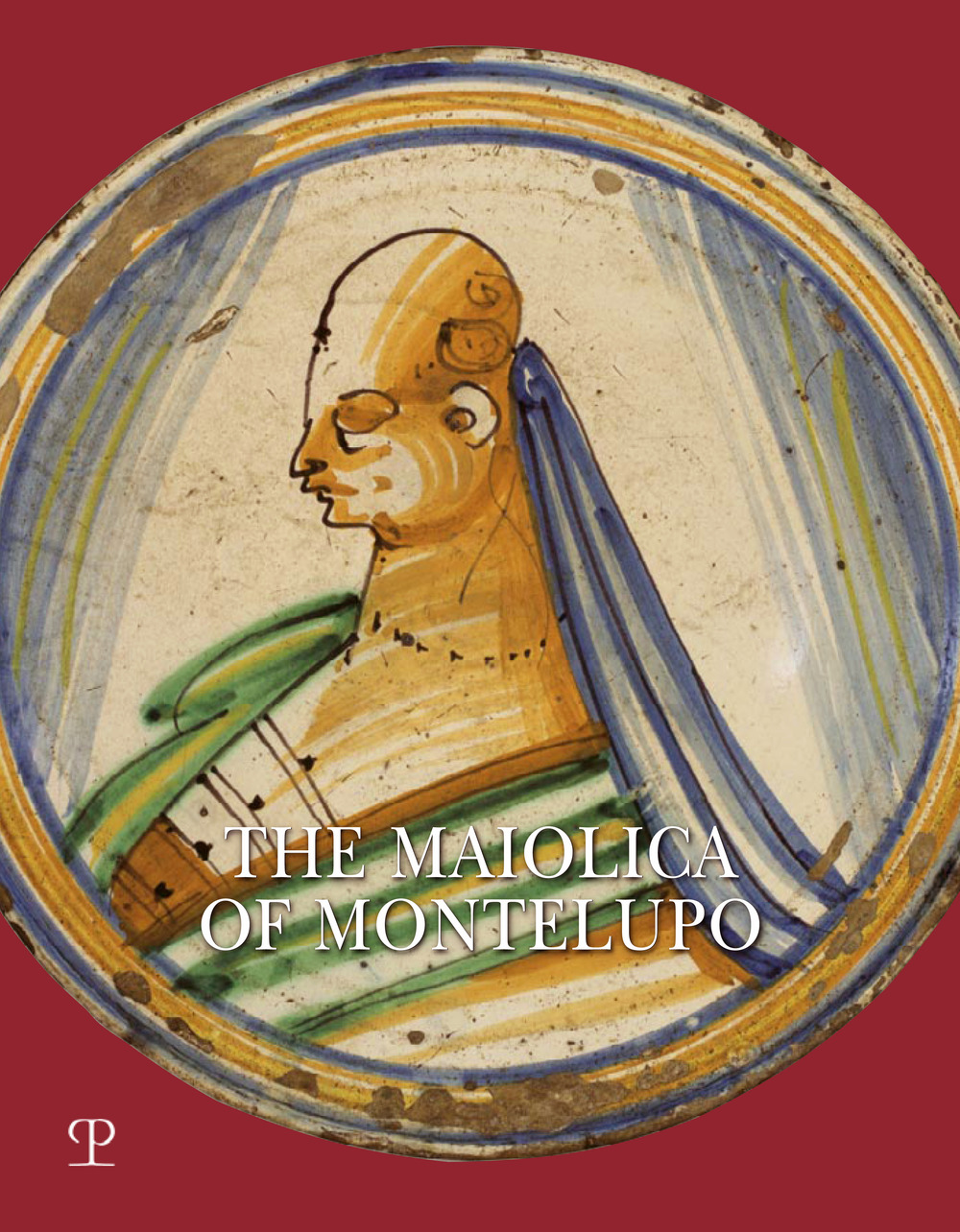 The Maiolica of Montelupo. Heraldry, portraits and «figurati». Ediz. a colori