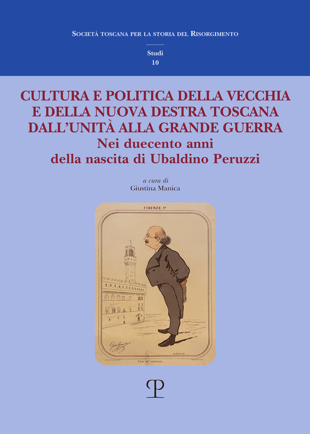 Cultura e politica della vecchia e della nuova Destra toscana. Dall'Unità alla Grande Guerra. Nei duecento anni della nascita di Ubaldino Peruzzi
