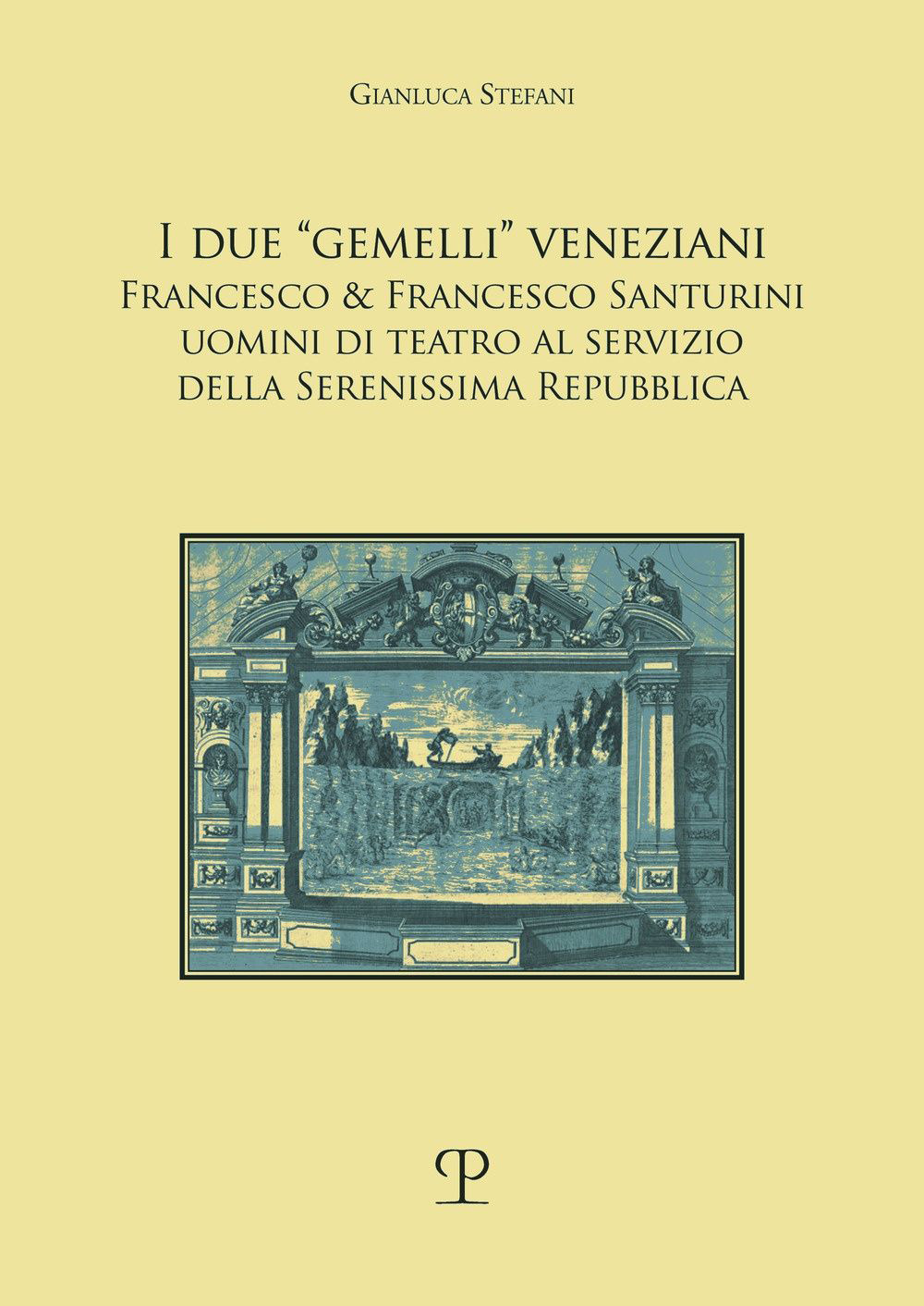 I due «gemelli» veneziani. Francesco & Francesco Santurini uomini di teatro al servizio della Serenissima repubblica