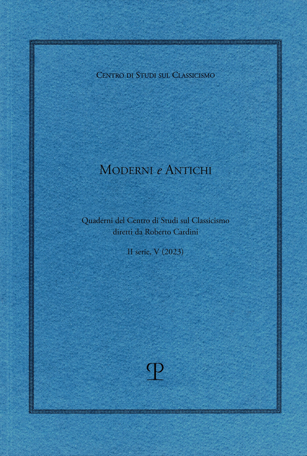 Moderni e antichi. Quaderni del Centro di studi sul classicismo diretti da Roberto Cardini (2023). Vol. 5