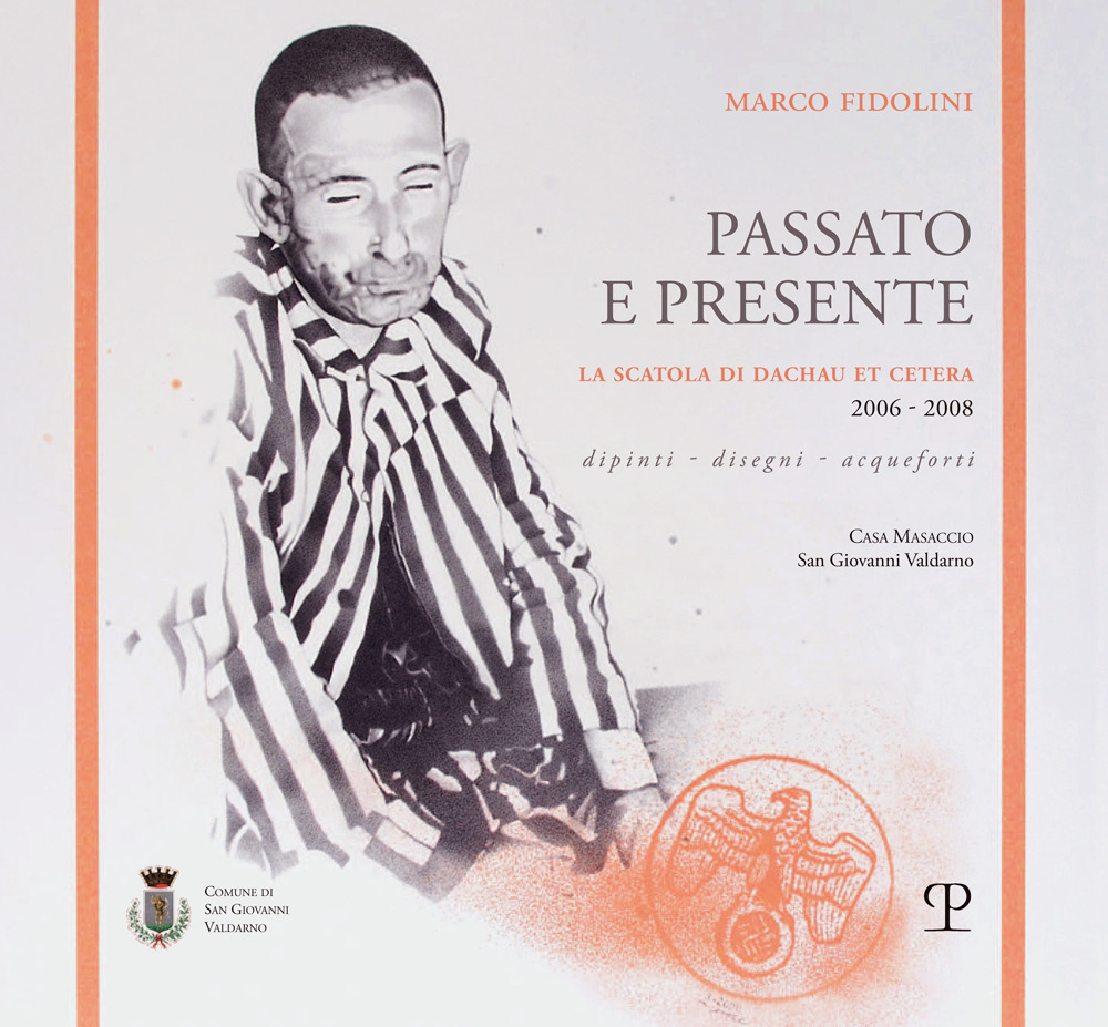 Marco Fidolini. Passato e presente. La scatola di Dachau et cetera (2006-2008). Dipinti, disegni, acqueforti. Ediz. a colori