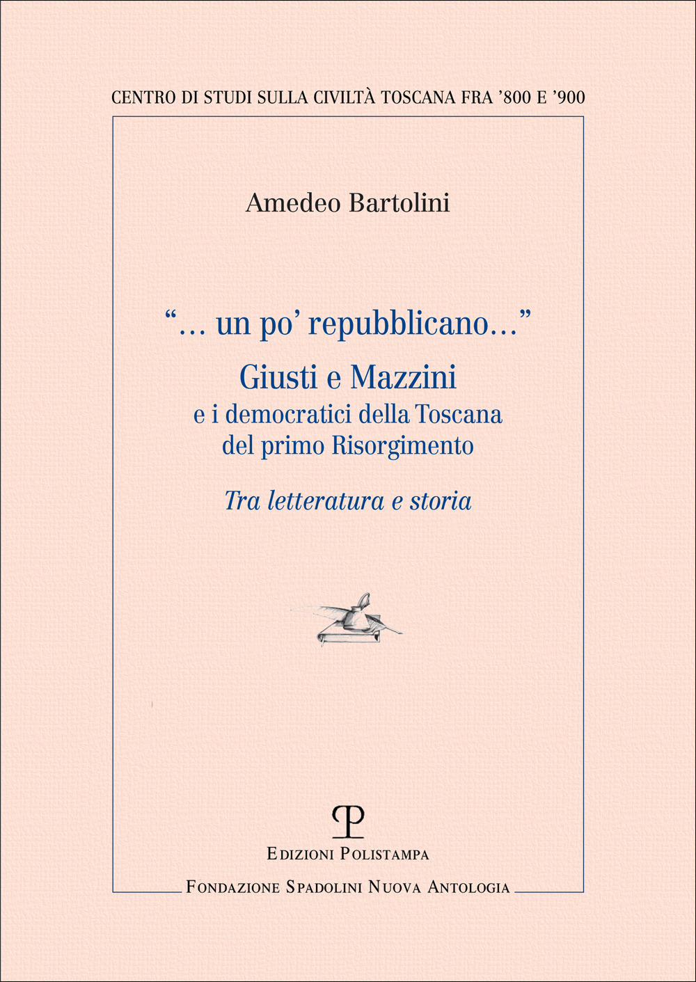 Un po' repubblicano. Giusti e Mazzini e i democratici della Toscana del primo Risorgimento